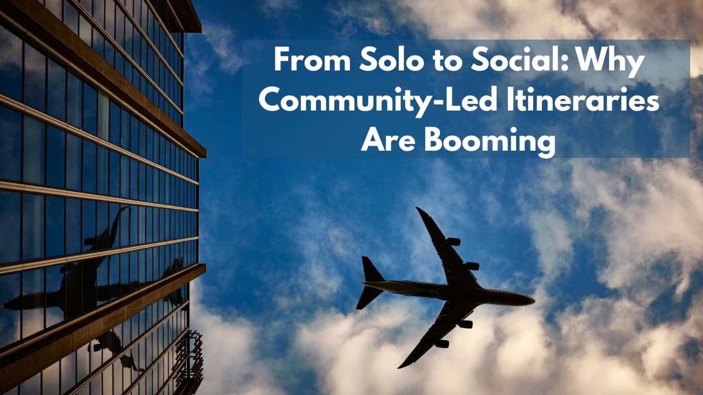 From Solo to Social: Why Community-Led Itineraries Are Booming